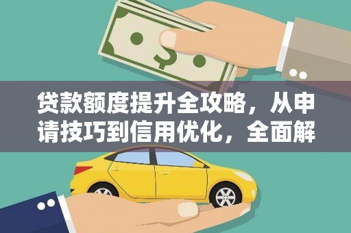 温宿贷款额度提升全攻略，从申请技巧到信用优化，全面解析