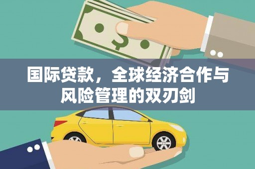 温宿国际贷款，全球经济合作与风险管理的双刃剑