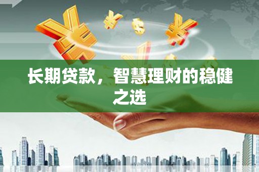 温宿长期贷款，智慧理财的稳健之选