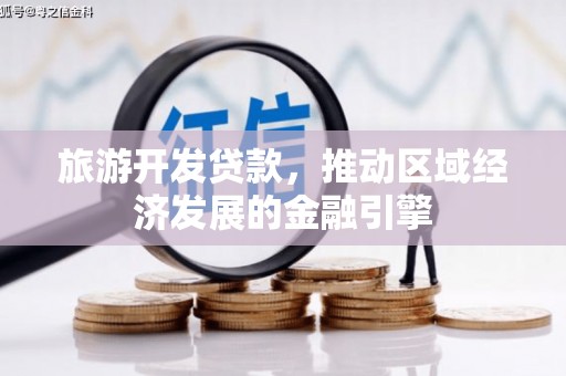 温宿旅游开发贷款，推动区域经济发展的金融引擎