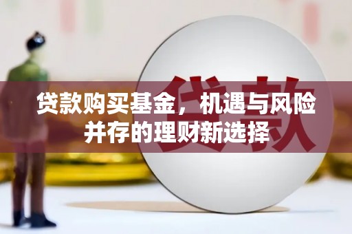 温宿贷款购买基金，机遇与风险并存的理财新选择