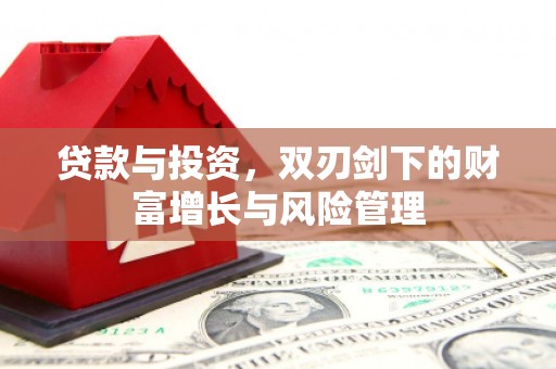 温宿贷款与投资，双刃剑下的财富增长与风险管理