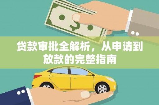 温宿贷款审批全解析,从申请到放款的完整指南 温宿贷款审批全解析,从申请到放款的完整指南