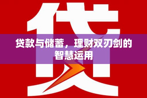 温宿贷款与储蓄，理财双刃剑的智慧运用
