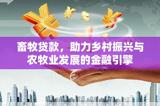 温宿畜牧贷款，助力乡村振兴与农牧业发展的金融引擎