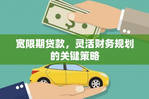 温宿宽限期贷款，灵活财务规划的关键策略