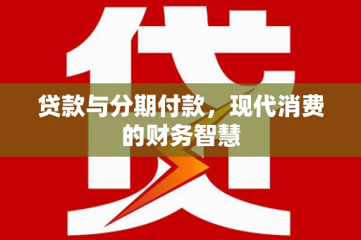 温宿贷款与分期付款，现代消费的财务智慧