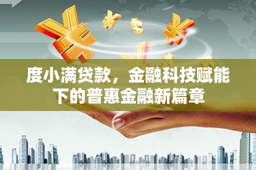 温宿度小满贷款，金融科技赋能下的普惠金融新篇章