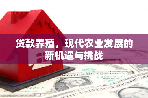 温宿贷款养殖，现代农业发展的新机遇与挑战