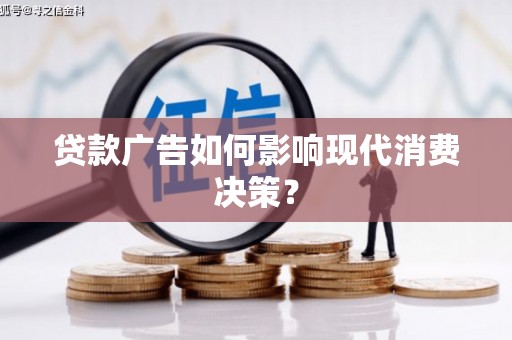 温宿贷款广告如何影响现代消费决策？