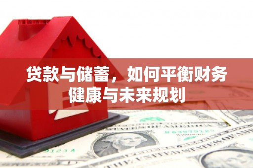 温宿贷款与储蓄，如何平衡财务健康与未来规划