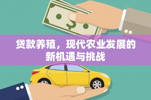 温宿贷款养殖，现代农业发展的新机遇与挑战