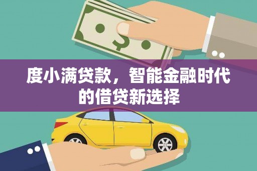 温宿度小满贷款，智能金融时代的借贷新选择