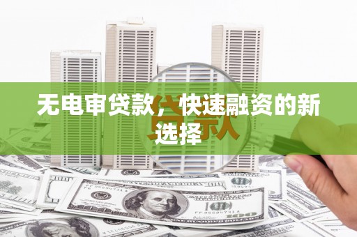 温宿无电审贷款，快速融资的新选择