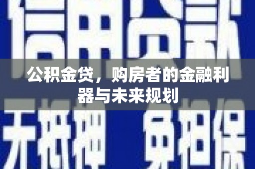 温宿公积金贷，购房者的金融利器与未来规划