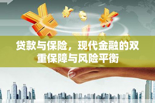 温宿贷款与保险，现代金融的双重保障与风险平衡