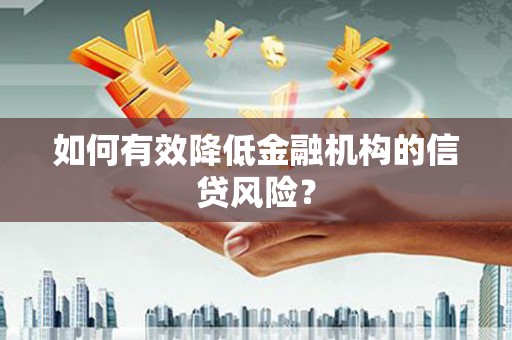 温宿如何有效降低金融机构的信贷风险？