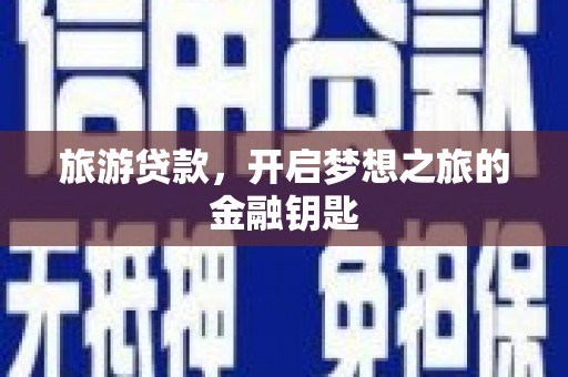 温宿旅游贷款，开启梦想之旅的金融钥匙