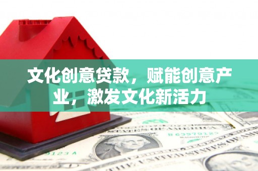 温宿文化创意贷款，赋能创意产业，激发文化新活力