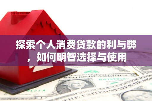 温宿探索个人消费贷款的利与弊，如何明智选择与使用