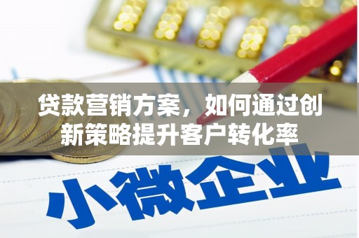 温宿贷款营销方案，如何通过创新策略提升客户转化率