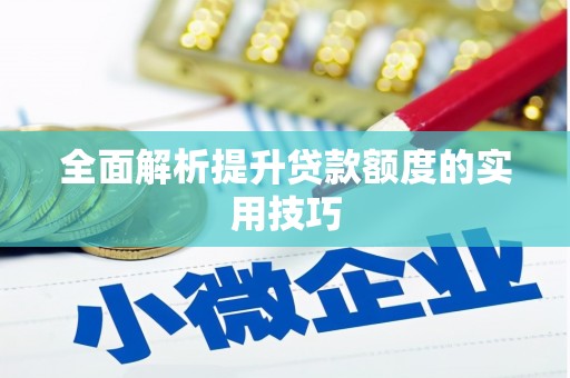 温宿全面解析提升贷款额度的实用技巧