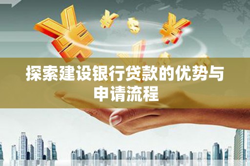 温宿探索建设银行贷款的优势与申请流程
