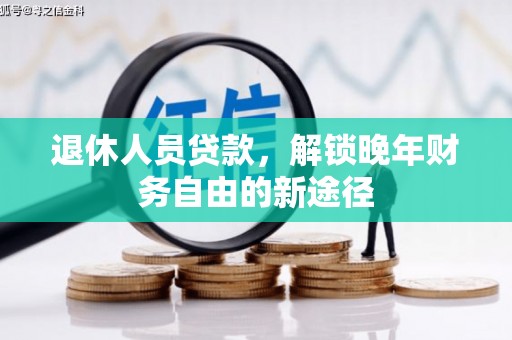 温宿退休人员贷款，解锁晚年财务自由的新途径