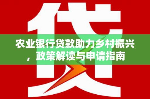温宿农业银行贷款助力乡村振兴，政策解读与申请指南