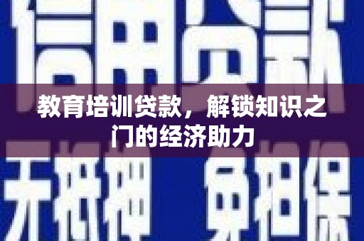 温宿教育培训贷款，解锁知识之门的经济助力