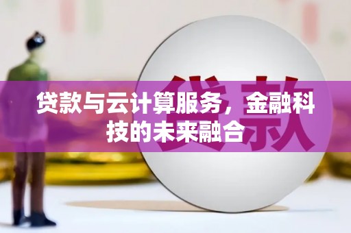 温宿贷款与云计算服务，金融科技的未来融合