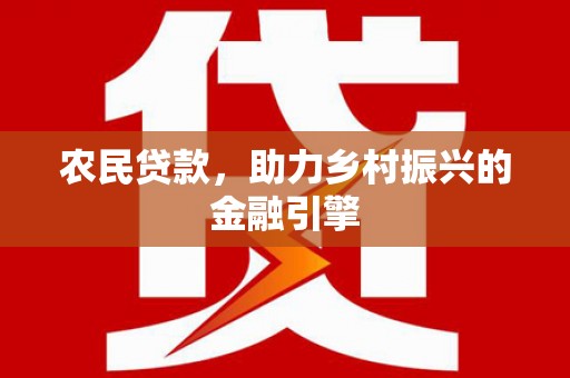 温宿农民贷款，助力乡村振兴的金融引擎