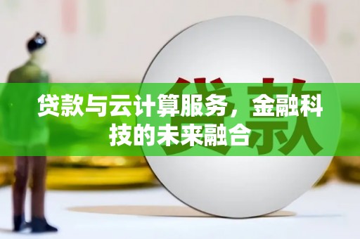 温宿贷款与云计算服务，金融科技的未来融合
