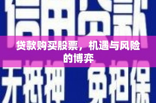 温宿贷款购买股票，机遇与风险的博弈