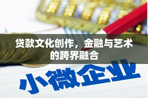 温宿贷款文化创作，金融与艺术的跨界融合