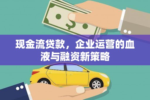 温宿现金流贷款，企业运营的血液与融资新策略