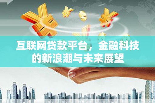 温宿互联网贷款平台，金融科技的新浪潮与未来展望