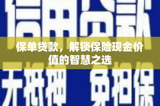 温宿保单贷款，解锁保险现金价值的智慧之选