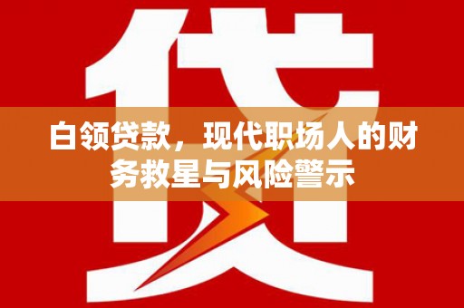 温宿白领贷款，现代职场人的财务救星与风险警示