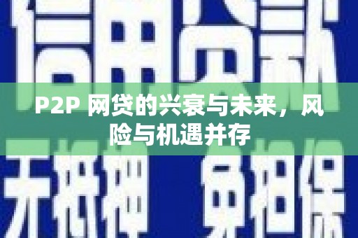 温宿P2P 网贷的兴衰与未来，风险与机遇并存