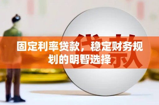 温宿固定利率贷款，稳定财务规划的明智选择