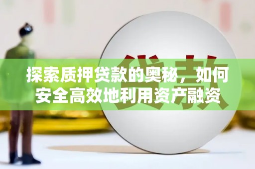 温宿探索质押贷款的奥秘，如何安全高效地利用资产融资
