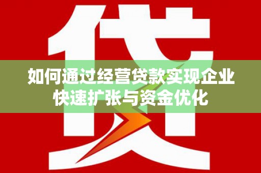 温宿如何通过经营贷款实现企业快速扩张与资金优化