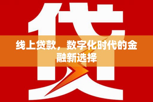 温宿线上贷款，数字化时代的金融新选择