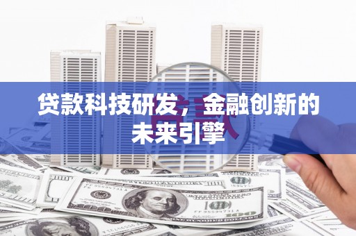 温宿贷款科技研发，金融创新的未来引擎