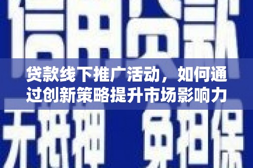 温宿贷款线下推广活动，如何通过创新策略提升市场影响力
