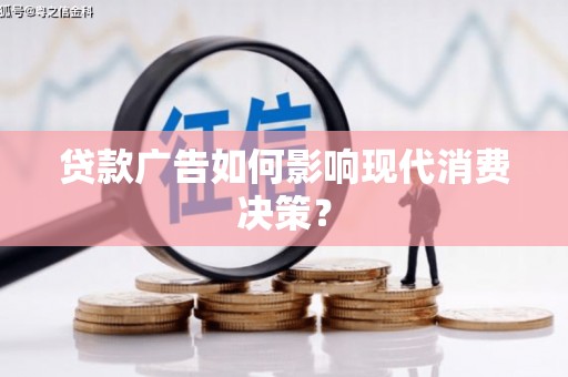 温宿贷款广告如何影响现代消费决策？