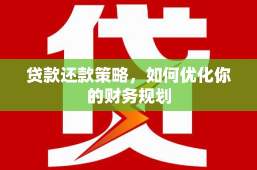 温宿贷款还款策略，如何优化你的财务规划