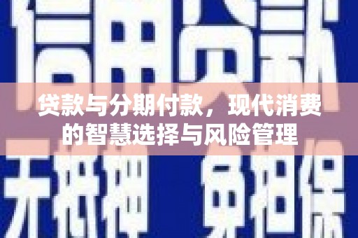 温宿贷款与分期付款，现代消费的智慧选择与风险管理