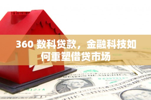 温宿360 数科贷款，金融科技如何重塑借贷市场